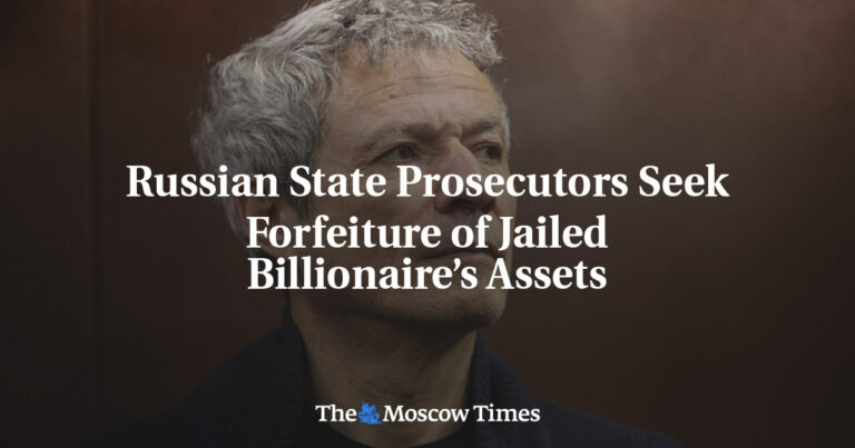 Russian State Prosecutors Seek Forfeiture of Jailed Billionaire’s Assets Russian State Prosecutors Seek Forfeiture of Jailed Billionaire’s Assets